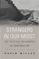 Idegenek közöttünk: A bevándorlás politikai filozófiája - Strangers in Our Midst: The Political Philosophy of Immigration