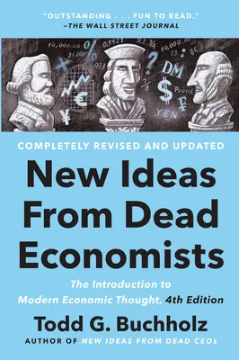 Új ötletek halott közgazdászoktól: Bevezetés a modern gazdasági gondolkodásba, 4. kiadás - New Ideas from Dead Economists: The Introduction to Modern Economic Thought, 4th Edition