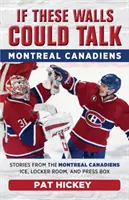 Ha ezek a falak beszélni tudnának: Montreal Canadiens: Történetek a Montreal Canadiens jégéről, öltözőjéből és sajtópáholyából - If These Walls Could Talk: Montreal Canadiens: Stories from the Montreal Canadiens Ice, Locker Room, and Press Box