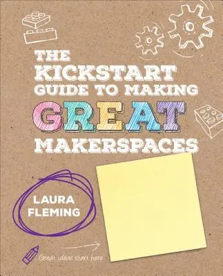 The Kickstart Guide to Making Great Makerspaces (Útmutató a nagyszerű alkotóterek kialakításához) - The Kickstart Guide to Making Great Makerspaces