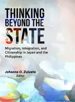 Thinking Beyond the State: Migráció, integráció és állampolgárság Japánban és a Fülöp-szigeteken - Thinking Beyond the State: Migration, Integration, and Citizenship in Japan and the Philippines