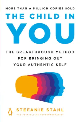 A benned élő gyermek: Az áttörést hozó módszer autentikus éned kibontakoztatásához - The Child in You: The Breakthrough Method for Bringing Out Your Authentic Self