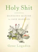 Szent szar: A trágya kezelése az emberiség megmentése érdekében - Holy Shit: Managing Manure to Save Mankind