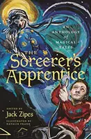 A varázslótanonc: Mágikus mesék antológiája - The Sorcerer's Apprentice: An Anthology of Magical Tales