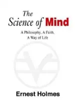 Az elme tudománya: Egy filozófia, egy hit, egy életmód, a végleges kiadás - The Science of Mind: A Philosophy, a Faith, a Way of Life, the Definitive Edition