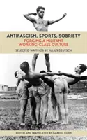 Antifasizmus, sport, józanság: Egy harcos munkásosztály kultúrájának megteremtése - Antifascism, Sports, Sobriety: Forging a Militant Working-Class Culture