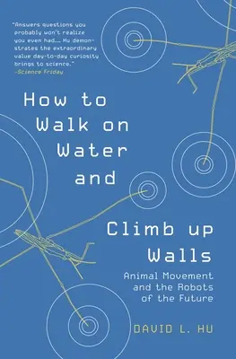 Hogyan járjunk a vízen és másszunk fel a falakon: Állati mozgás és a jövő robotjai - How to Walk on Water and Climb Up Walls: Animal Movement and the Robots of the Future