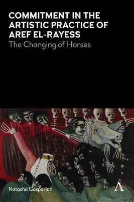 Elkötelezettség Aref El-Rayess művészi gyakorlatában: A lovak változása - Commitment in the Artistic Practice of Aref El-Rayess: The Changing of Horses