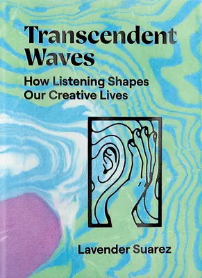 Transzcendens hullámok: Hogyan formálja kreatív életünket a hallgatás - Transcendent Waves: How Listening Shapes Our Creative Lives