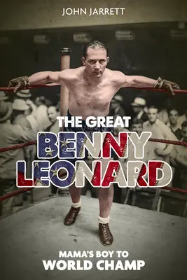 A nagy Benny Leonard: Mama fiából világbajnok lett - The Great Benny Leonard: Mama's Boy to World Champ