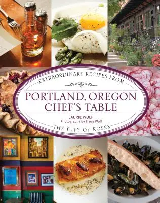 Portland, Oregon séfjének asztala: Rendkívüli receptek a rózsák városából - Portland, Oregon Chef's Table: Extraordinary Recipes from the City of Roses