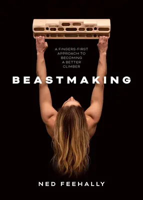 Beastmaking - A jobb hegymászóvá válás ujjakkal történő megközelítése - Beastmaking - A fingers-first approach to becoming a better climber