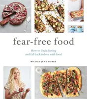 Félelemmentes ételek: Hogyan hagyjuk el a diétázást és szeressük meg újra az ételt - Fear-Free Food: How to Ditch Dieting and Fall Back in Love with Food