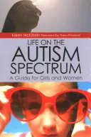 Élet az autizmus spektrumán: Útmutató lányoknak és nőknek - Life on the Autism Spectrum: A Guide for Girls and Women