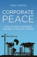 Vállalati béke: Hogyan alakítja a globális üzleti élet az ellenséges világot - Corporate Peace: How Global Business Shapes a Hostile World