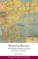 Matteo Ricci és a katolikus misszió Kínában, 1583 1610 - Rövid történet dokumentumokkal - Matteo Ricci and the Catholic Mission to China, 1583 1610 - A Short History with Documents