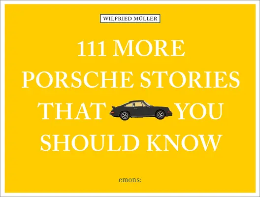 Még 111 Porsche-történet, amit tudnod kell - 111 More Porsche Stories That You Should Know