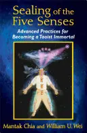 Az öt érzékszerv lepecsételése: Haladó gyakorlatok a taoista halhatatlanná váláshoz - Sealing of the Five Senses: Advanced Practices for Becoming a Taoist Immortal