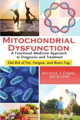 Mitokondriális diszfunkció: A Functional Medicine Approach to Diagnosis and Treatment: Megszabadulni a zsírtól, a fáradtságtól és az agyködtől - Mitochondrial Dysfunction: A Functional Medicine Approach to Diagnosis and Treatment: Get Rid of Fat, Fatigue, and Brain Fog