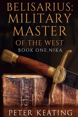 Belisarius: A nyugat katonai mestere: Első könyv: Nika - Belisarius: Military Master of the West: Book One: Nika