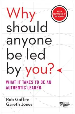 Miért kellene bárkit is vezetni? a szerzők új előszavával: What It Takes to Be a Authentic Leader - Why Should Anyone Be Led by You? with a New Preface by the Authors: What It Takes to Be an Authentic Leader