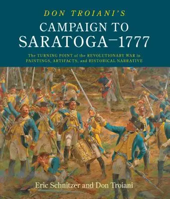 Don Troiani hadjárata Saratogába - 1777: A függetlenségi háború fordulópontja festményeken, műtárgyakon és történelmi elbeszélésekben - Don Troiani's Campaign to Saratoga - 1777: The Turning Point of the Revolutionary War in Paintings, Artifacts, and Historical Narrative