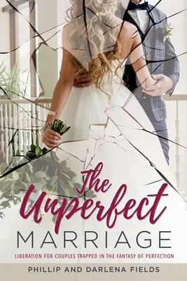 A tökéletlen házasság: Felszabadulás a tökéletesség fantáziájának csapdájába esett pároknak - The Unperfect Marriage: Liberation for couples trapped in the fantasy of perfection