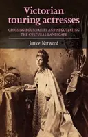 Viktoriánus vándorszínésznők: Határok átlépése és a kulturális tájkép tárgyalása - Victorian Touring Actresses: Crossing Boundaries and Negotiating the Cultural Landscape