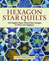 Hexagon Star Quilts: 113 angol papírmintás csillagminta daraboláshoz és applikáláshoz - Hexagon Star Quilts: 113 English Paper-Pieced Star Patterns to Piece and Applique