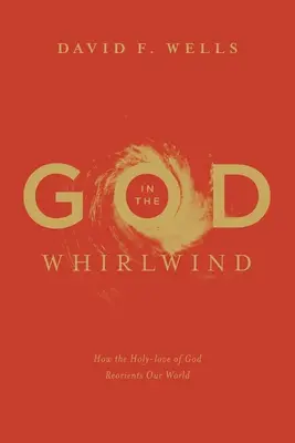 Isten a forgószélben: Hogyan irányítja át világunkat Isten szent szeretete - God in the Whirlwind: How the Holy-love of God Reorients Our World