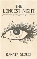 A leghosszabb éjszaka: Egy félig leélt élet verseinek gyűjteménye - The Longest Night: A collection of poetry from a life half lived