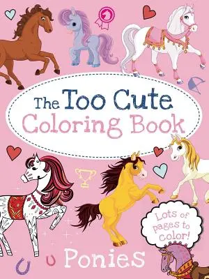 A túl aranyos színezőkönyv: Pónik - The Too Cute Coloring Book: Ponies