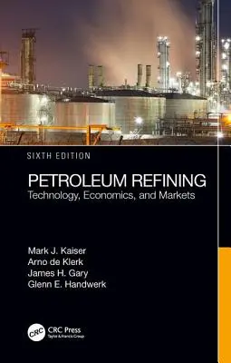 Kőolaj-finomítás: Technológia, közgazdaságtan és piacok, hatodik kiadás - Petroleum Refining: Technology, Economics, and Markets, Sixth Edition