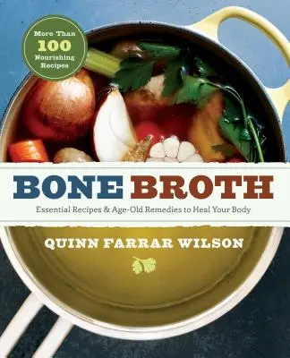 Csontleves: 101 alapvető recept és ősi gyógymód a test gyógyítására - Bone Broth: 101 Essential Recipes & Age-Old Remedies to Heal Your Body