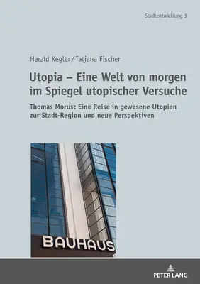 Utópia - A holnap világa az utópikus kísérletek tükrében: Thomas More: Utazás a város-régió múltbeli utópiáiba és új perspektívái - Utopia - Eine Welt Von Morgen Im Spiegel Utopischer Versuche: Thomas Morus: Eine Reise in Gewesene Utopien Zur Stadt-Region Und Neue Perspektiven