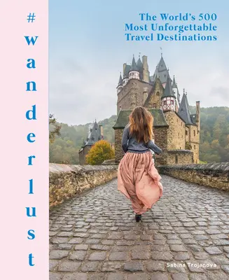 #Wanderlust: A világ 500 legfeledhetetlenebb utazási célpontja - #Wanderlust: The World's 500 Most Unforgettable Travel Destinations