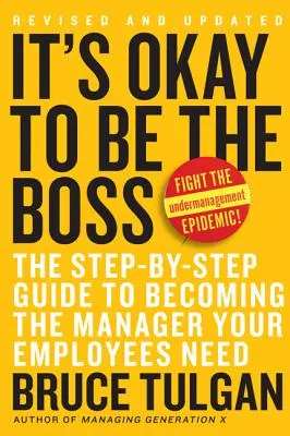 Nem baj, ha te vagy a főnök: Lépésről lépésre útmutató ahhoz, hogy olyan menedzserré válj, amilyenre az alkalmazottaidnak szüksége van - It's Okay to Be the Boss: The Step-By-Step Guide to Becoming the Manager Your Employees Need