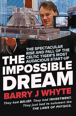 A lehetetlen álom: A Steorn, a kelta tigris legmerészebb start-upjának látványos felemelkedése és bukása - The Impossible Dream: The Spectacular Rise and Fall of Steorn, the Celtic Tiger's Most Audacious Start-Up