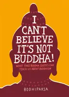 Nem hiszem el, hogy ez nem Buddha! Mit taníthatnak nekünk a buddhizmusról a hamis Buddha-idézetek - I Can't Believe It's Not Buddha!: What Fake Buddha Quotes Can Teach Us about Buddhism