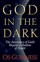 Isten a sötétben: A hit bizonyossága a kétségek árnyékán túl - God in the Dark: The Assurance of Faith Beyond a Shadow of Doubt