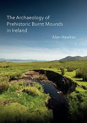 Az őskori égetett halmok régészete Írországban - The Archaeology of Prehistoric Burnt Mounds in Ireland