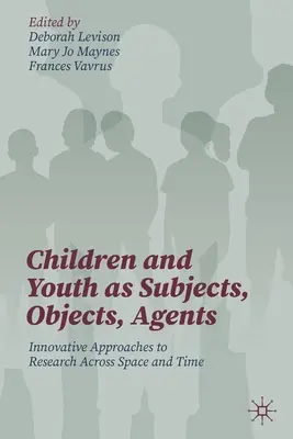 Gyermekek és fiatalok mint alanyok, tárgyak, cselekvők: Innovatív megközelítések a téren és időn átívelő kutatáshoz - Children and Youth as Subjects, Objects, Agents: Innovative Approaches to Research Across Space and Time