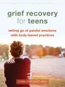 Grief Recovery for Teens: A fájdalmas érzelmek elengedése testalapú gyakorlatokkal - Grief Recovery for Teens: Letting Go of Painful Emotions with Body-Based Practices