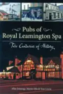 Royal Leamington Spa kocsmái - két évszázadnyi történelem - Pubs of Royal Leamington Spa - Two Centuries of History