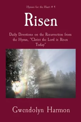 Risen: Napi áhítatok a feltámadásról a Krisztus, az Úr ma feltámadt című himnuszból - Risen: Daily Devotions on the Resurrection from the Hymn, Christ the Lord is Risen Today