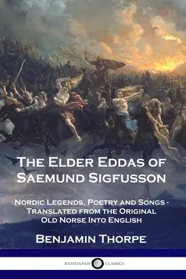 Saemund Sigfusson idősebb Eddái: Északi legendák, versek és énekek - az eredeti ó-norvég nyelvből angolra fordítva - The Elder Eddas of Saemund Sigfusson: Nordic Legends, Poetry and Songs - Translated from the Original Old Norse Into English