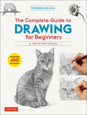 A teljes rajzolási útmutató kezdőknek: 21 lépésről lépésre lecke - több mint 450 illusztráció! - The Complete Guide to Drawing for Beginners: 21 Step-By-Step Lessons - Over 450 Illustrations!