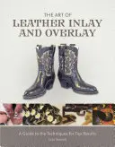 A bőrbevonat és a bőrbevonat művészete: Útmutató a legjobb eredményt biztosító technikákhoz - The Art of Leather Inlay and Overlay: A Guide to the Techniques for Top Results