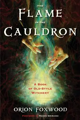 A láng az üstben: A Book of Old-Style Witchery - The Flame in the Cauldron: A Book of Old-Style Witchery