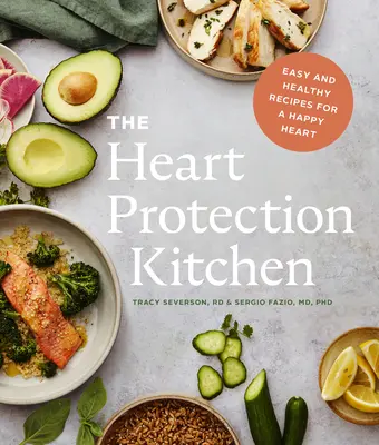 A szív védelmének konyhája: Egyszerű és egészséges receptek a boldog szívért - The Heart Protection Kitchen: Easy and Healthy Recipes for a Happy Heart